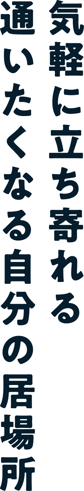 気軽に立ち寄れる通いたくなる自分の居場所